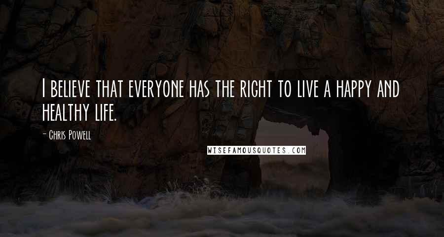 Chris Powell Quotes: I believe that everyone has the right to live a happy and healthy life.