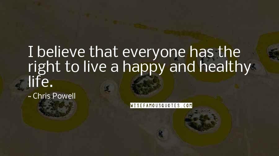 Chris Powell Quotes: I believe that everyone has the right to live a happy and healthy life.