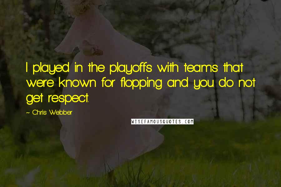 Chris Webber Quotes: I played in the playoffs with teams that were known for flopping and you do not get respect.