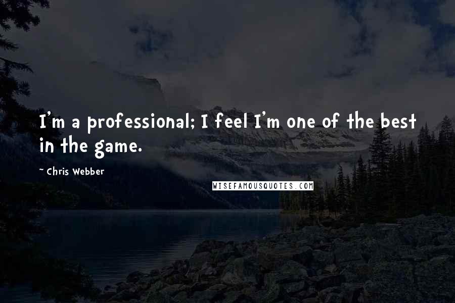 Chris Webber Quotes: I'm a professional; I feel I'm one of the best in the game.