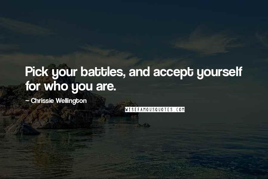 Chrissie Wellington Quotes: Pick your battles, and accept yourself for who you are.