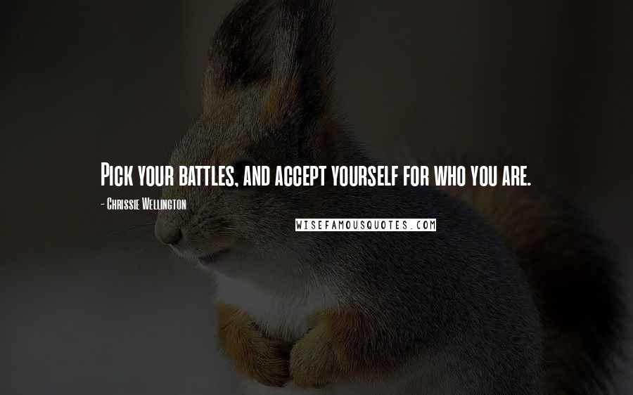 Chrissie Wellington Quotes: Pick your battles, and accept yourself for who you are.