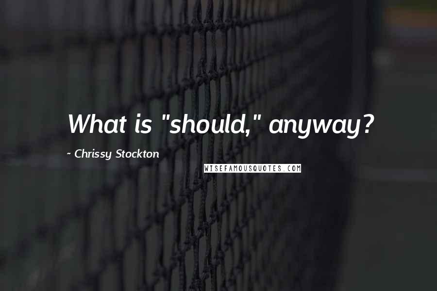 Chrissy Stockton Quotes: What is "should," anyway?