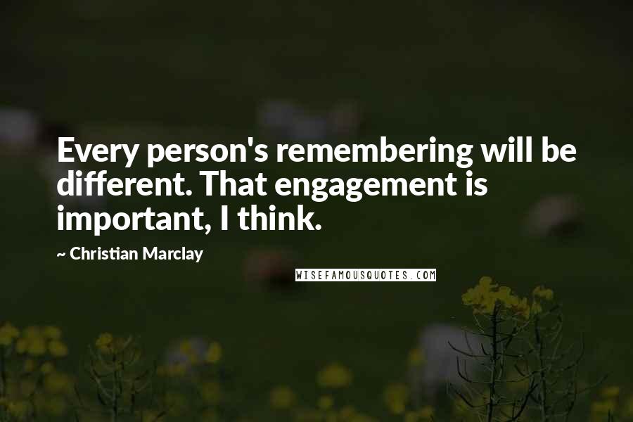 Christian Marclay Quotes: Every person's remembering will be different. That engagement is important, I think.