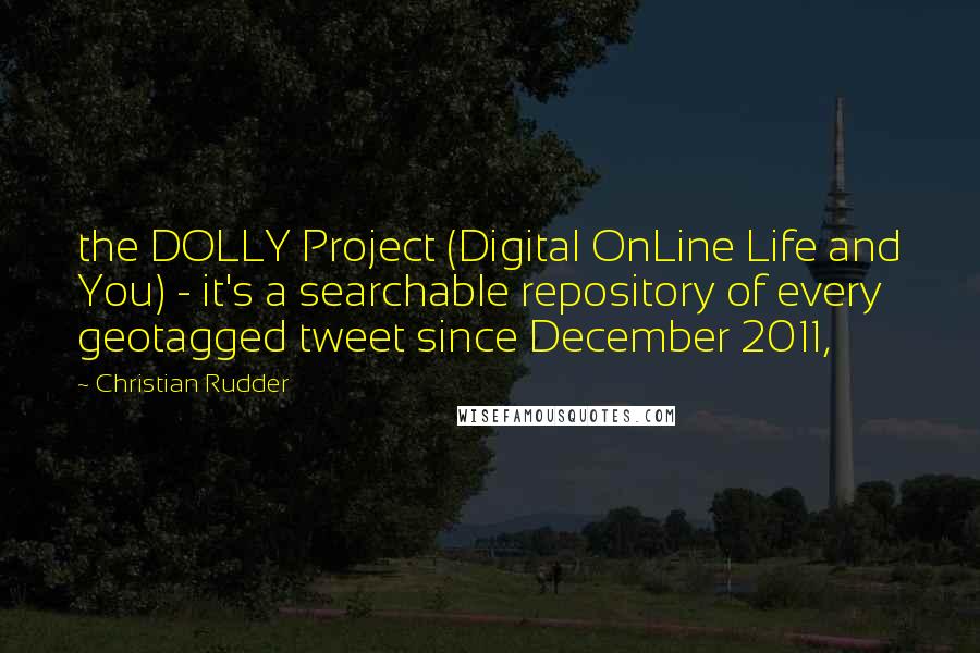 Christian Rudder Quotes: the DOLLY Project (Digital OnLine Life and You) - it's a searchable repository of every geotagged tweet since December 2011,