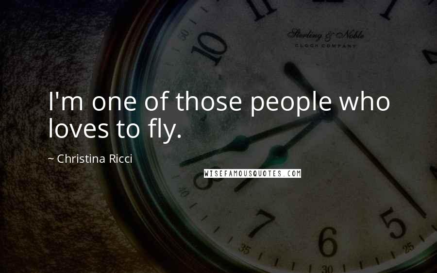 Christina Ricci Quotes: I'm one of those people who loves to fly.