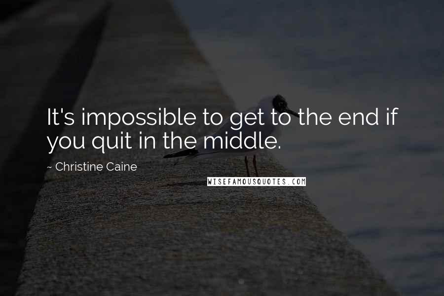 Christine Caine Quotes: It's impossible to get to the end if you quit in the middle.