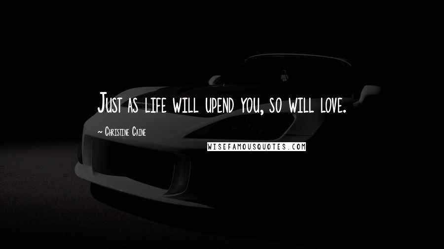 Christine Caine Quotes: Just as life will upend you, so will love.