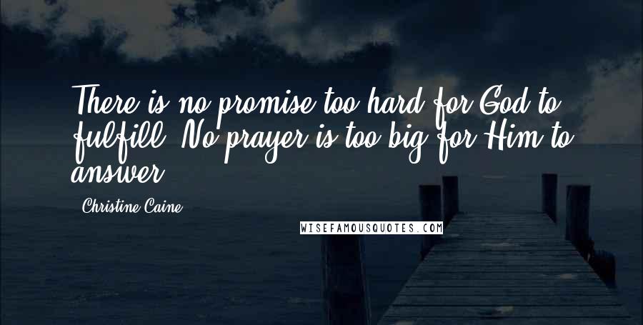 Christine Caine Quotes: There is no promise too hard for God to fulfill. No prayer is too big for Him to answer!