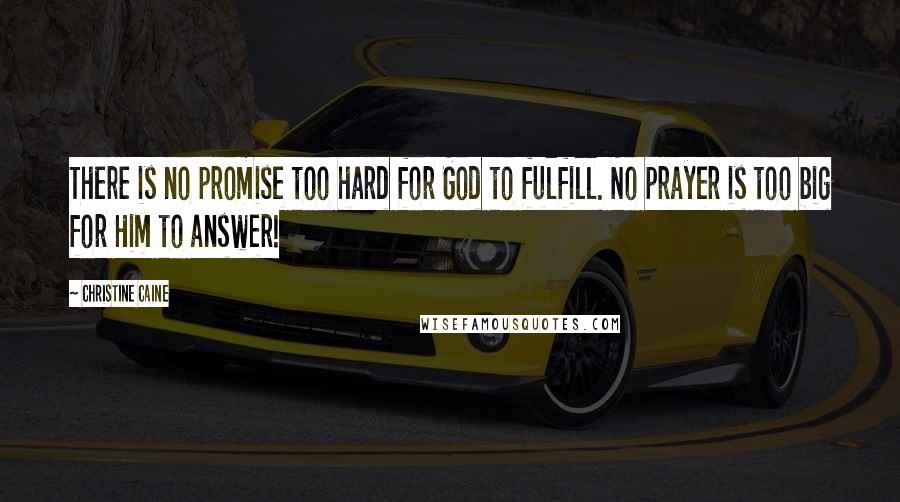 Christine Caine Quotes: There is no promise too hard for God to fulfill. No prayer is too big for Him to answer!