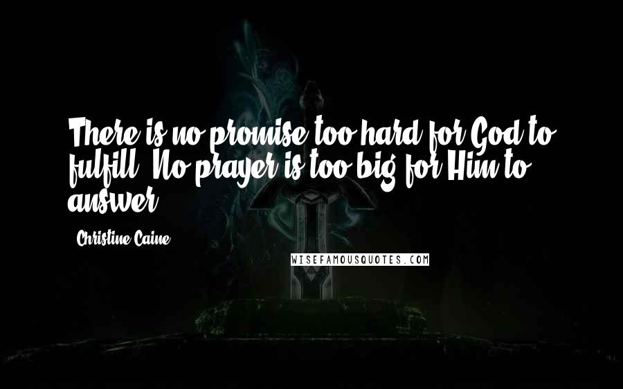 Christine Caine Quotes: There is no promise too hard for God to fulfill. No prayer is too big for Him to answer!