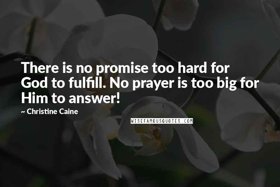 Christine Caine Quotes: There is no promise too hard for God to fulfill. No prayer is too big for Him to answer!