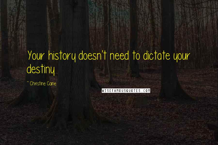 Christine Caine Quotes: Your history doesn't need to dictate your destiny