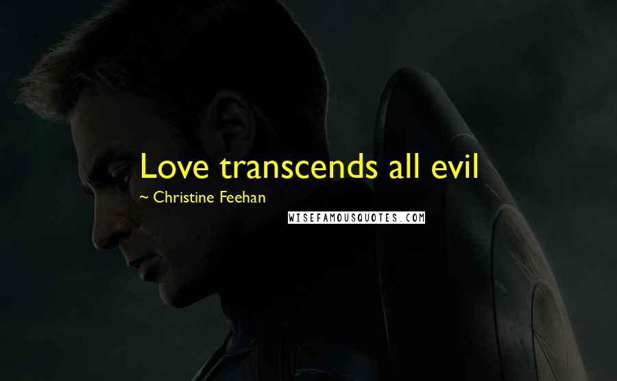 Christine Feehan Quotes: Love transcends all evil