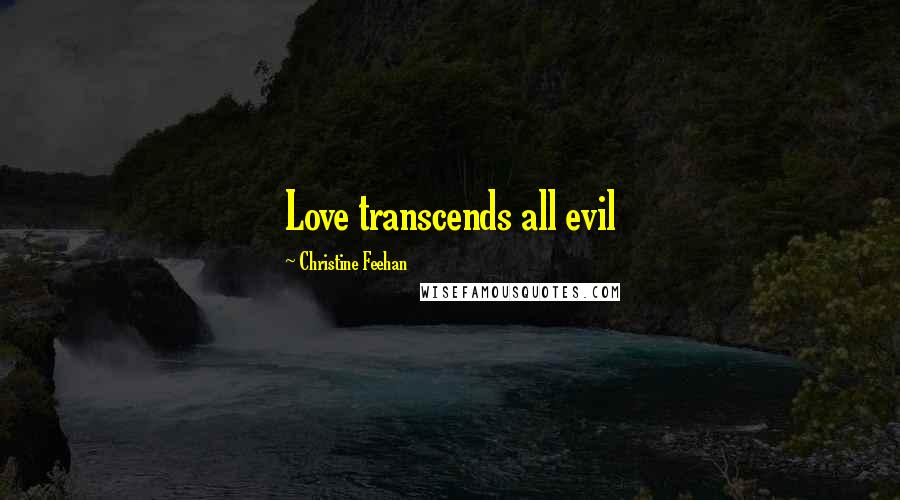 Christine Feehan Quotes: Love transcends all evil