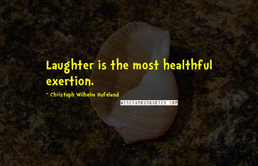 Christoph Wilhelm Hufeland Quotes: Laughter is the most healthful exertion.