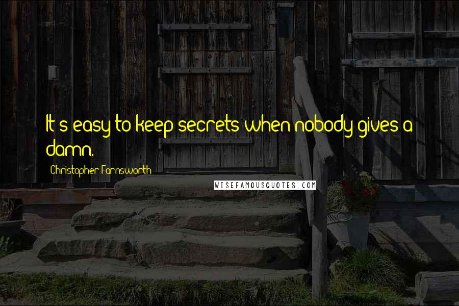 Christopher Farnsworth Quotes: It's easy to keep secrets when nobody gives a damn.