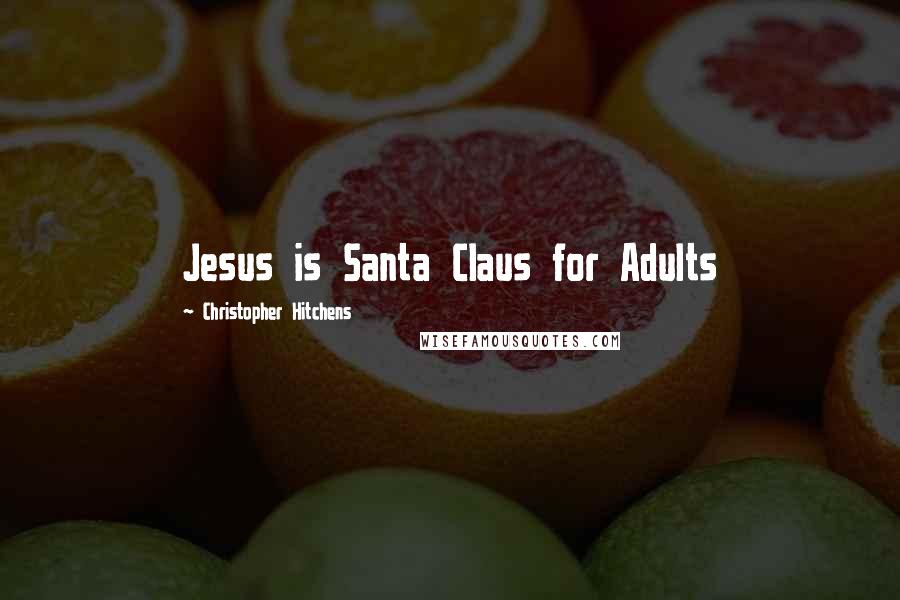 Christopher Hitchens Quotes: Jesus is Santa Claus for Adults