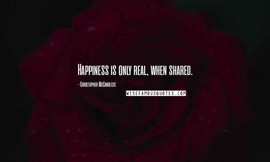 Christopher McCandless Quotes: Happiness is only real, when shared.