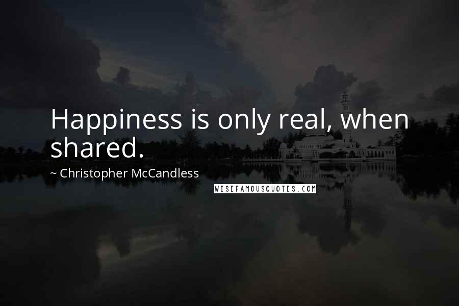 Christopher McCandless Quotes: Happiness is only real, when shared.