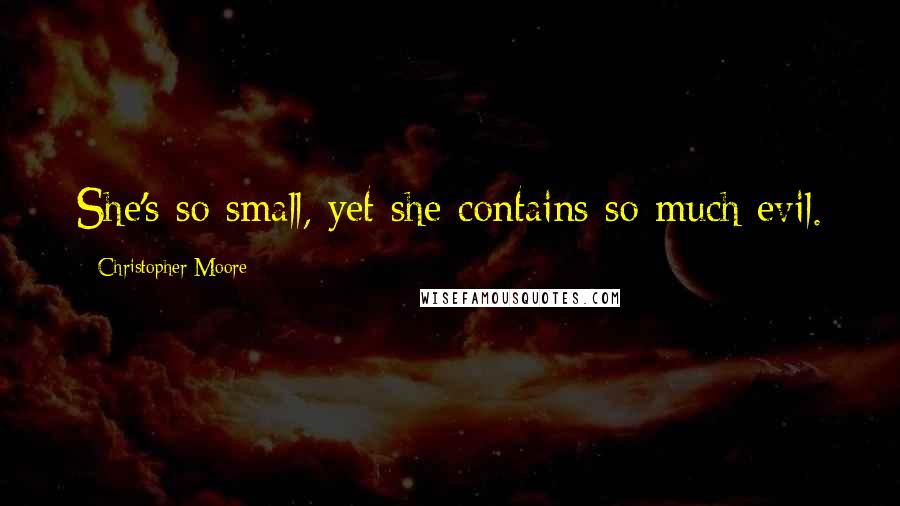 Christopher Moore Quotes: She's so small, yet she contains so much evil.