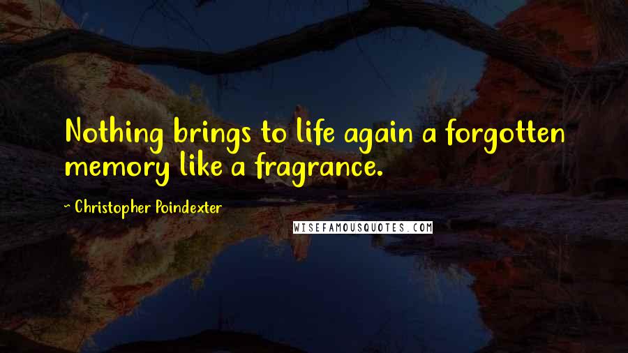 Christopher Poindexter Quotes: Nothing brings to life again a forgotten memory like a fragrance.