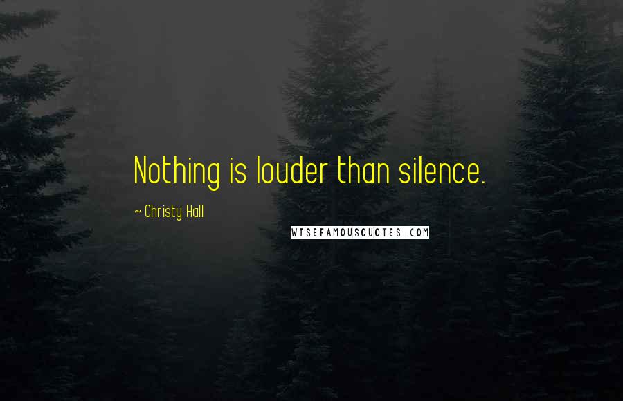 Christy Hall Quotes: Nothing is louder than silence.