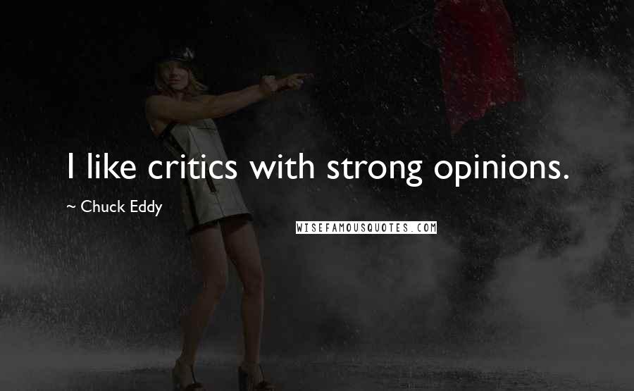 Chuck Eddy Quotes: I like critics with strong opinions.