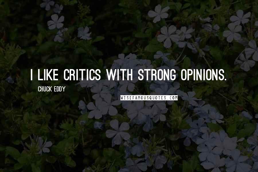 Chuck Eddy Quotes: I like critics with strong opinions.