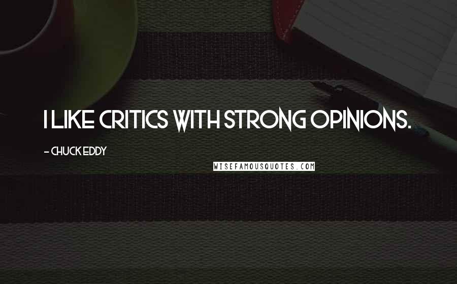 Chuck Eddy Quotes: I like critics with strong opinions.