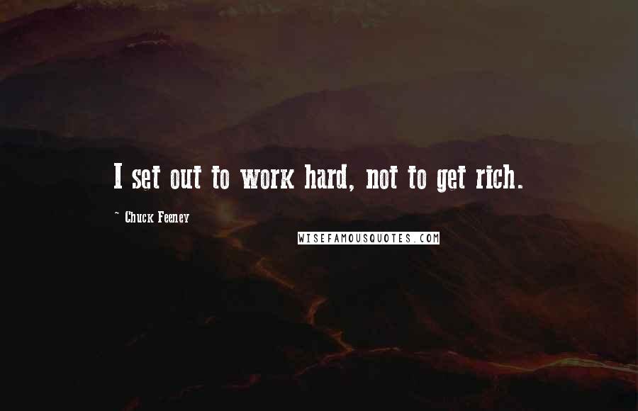 Chuck Feeney Quotes: I set out to work hard, not to get rich.