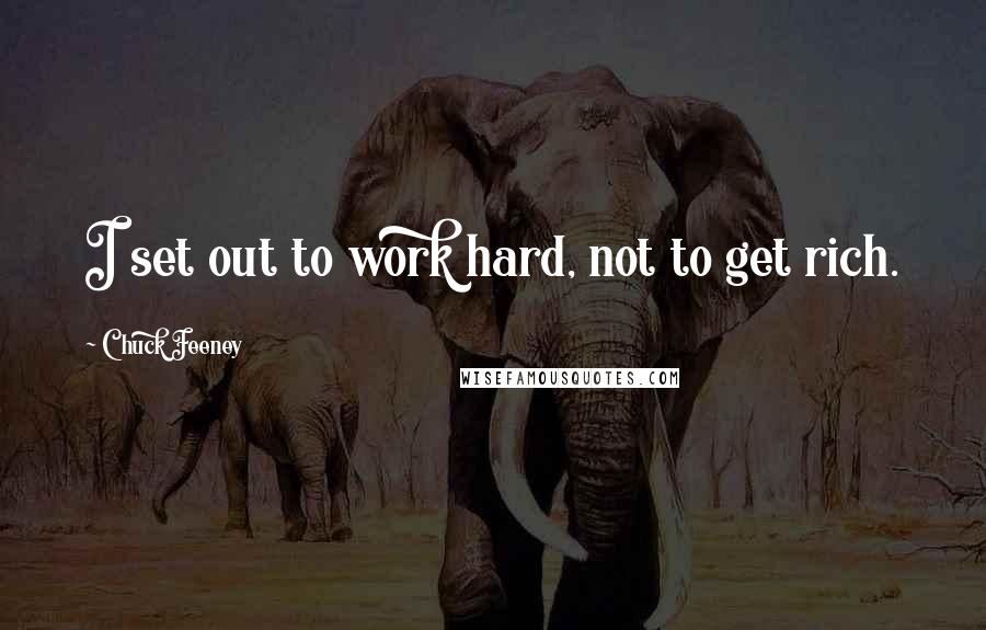 Chuck Feeney Quotes: I set out to work hard, not to get rich.