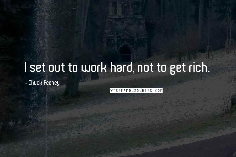 Chuck Feeney Quotes: I set out to work hard, not to get rich.