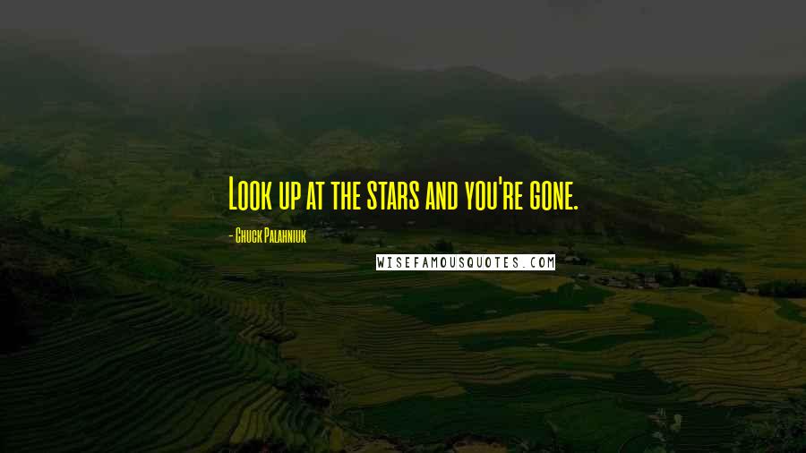 Chuck Palahniuk Quotes: Look up at the stars and you're gone.