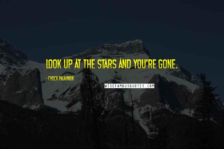 Chuck Palahniuk Quotes: Look up at the stars and you're gone.