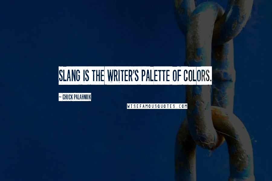 Chuck Palahniuk Quotes: Slang is the writer's palette of colors.