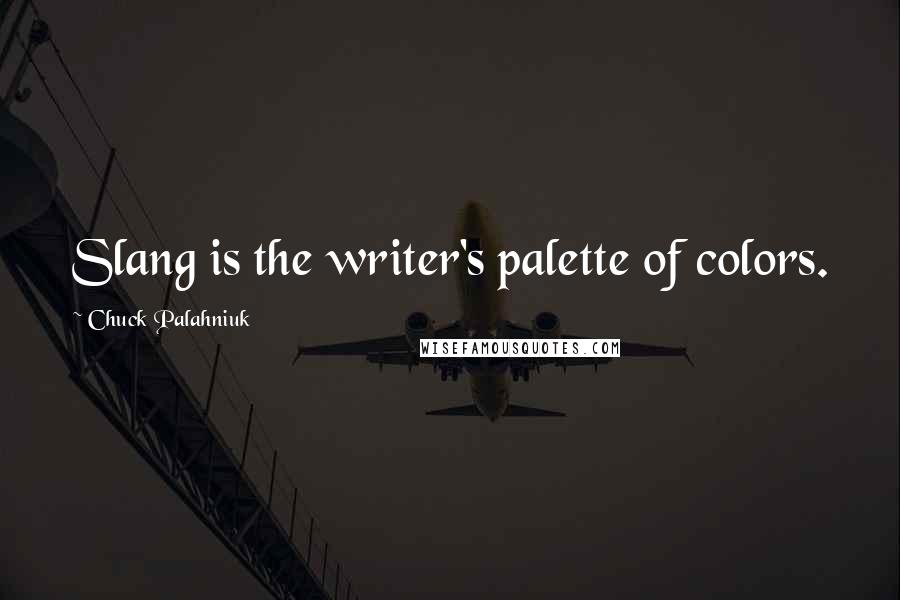 Chuck Palahniuk Quotes: Slang is the writer's palette of colors.