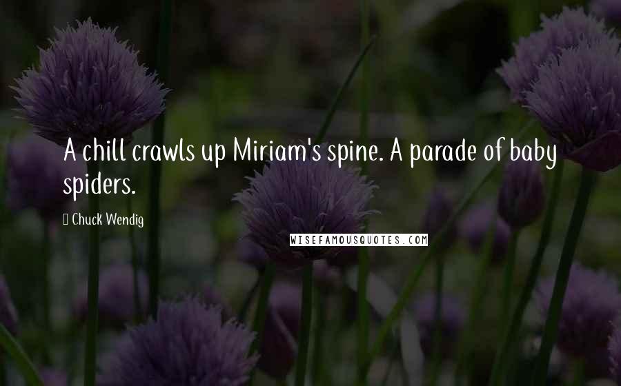 Chuck Wendig Quotes: A chill crawls up Miriam's spine. A parade of baby spiders.