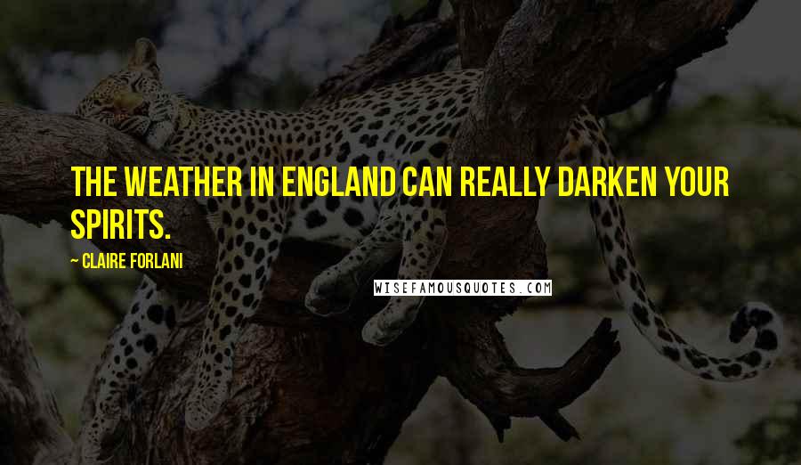 Claire Forlani Quotes: The weather in England can really darken your spirits.