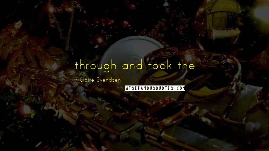 Claire Svendsen Quotes: through and took the