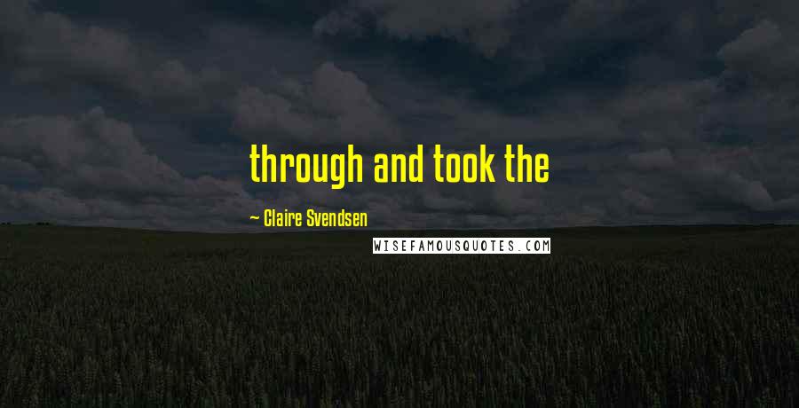 Claire Svendsen Quotes: through and took the