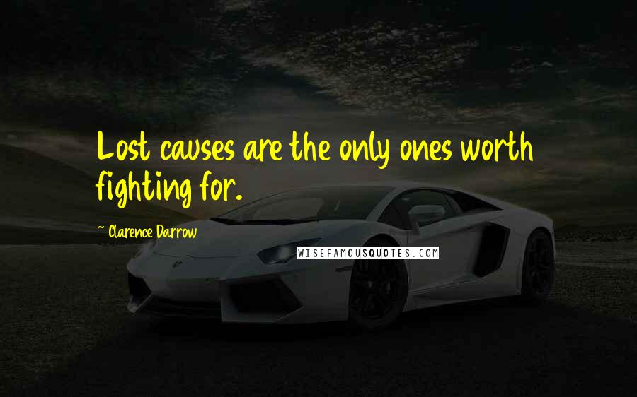 Clarence Darrow Quotes: Lost causes are the only ones worth fighting for.