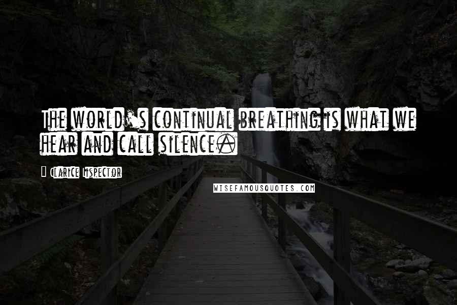 Clarice Lispector Quotes: The world's continual breathing is what we hear and call silence.