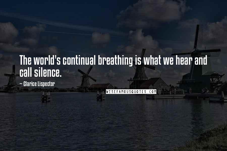 Clarice Lispector Quotes: The world's continual breathing is what we hear and call silence.