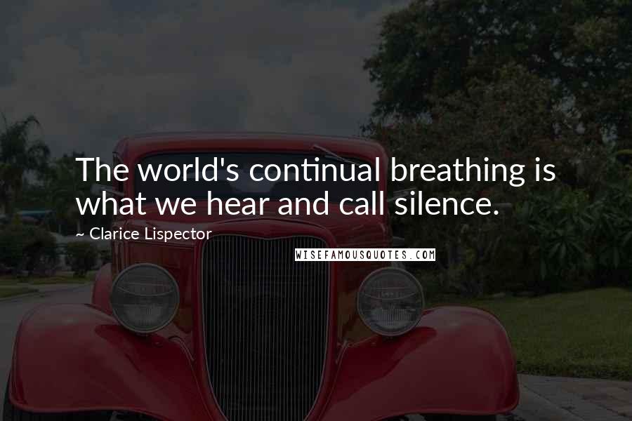 Clarice Lispector Quotes: The world's continual breathing is what we hear and call silence.