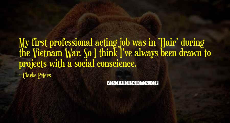 Clarke Peters Quotes: My first professional acting job was in 'Hair' during the Vietnam War. So I think I've always been drawn to projects with a social conscience.