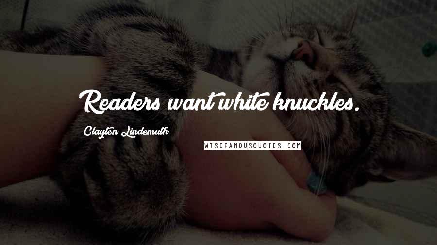 Clayton Lindemuth Quotes: Readers want white knuckles.