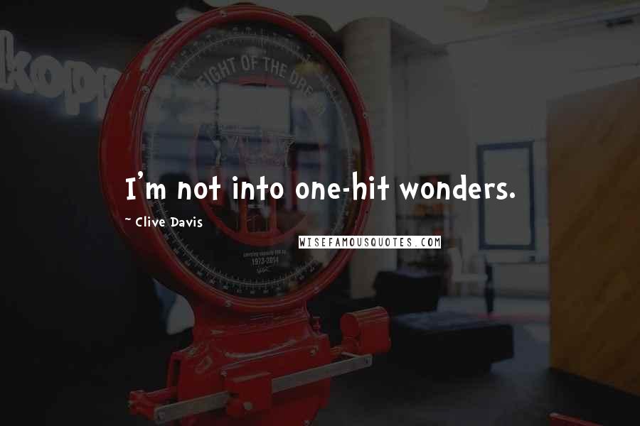 Clive Davis Quotes: I'm not into one-hit wonders.