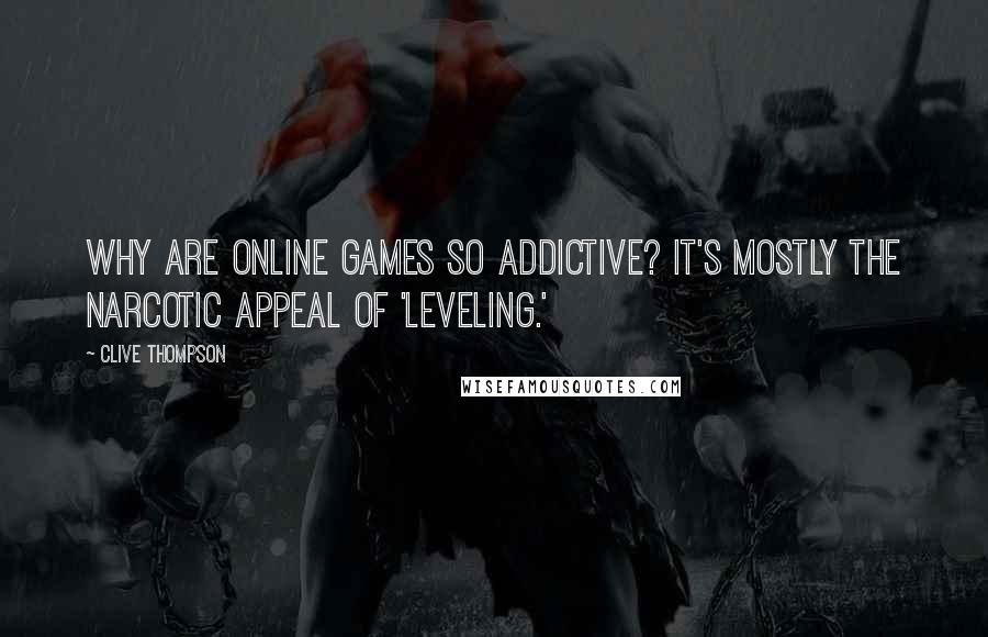 Clive Thompson Quotes: Why are online games so addictive? It's mostly the narcotic appeal of 'leveling.'