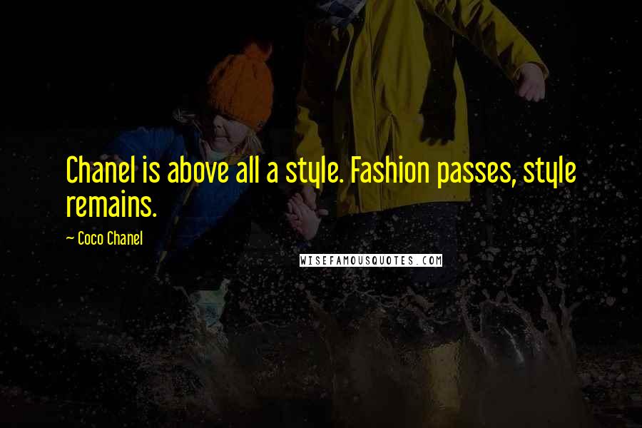 Coco Chanel Quotes: Chanel is above all a style. Fashion passes, style remains.